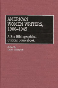 Title: American Women Writers, 1900-1945: A Bio-Bibliographical Critical Sourcebook, Author: Laurie Champion