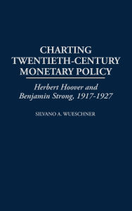 Charting Twentieth-Century Monetary Policy: Herbert Hoover and Benjamin Strong, 1917-1927
