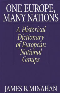 Title: One Europe, Many Nations: A Historical Dictionary of European National Groups, Author: James B. Minahan