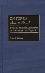 Title: On Top of the World: Women's Political Leadership in Scandinavia and Beyond, Author: Bruce O. Solheim