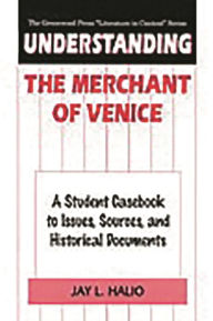 Title: Understanding The Merchant of Venice: A Student Casebook to Issues, Sources, and Historical Documents, Author: Jay leon Halio