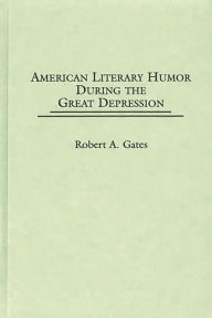 Title: American Literary Humor During the Great Depression, Author: Robert A. Gates