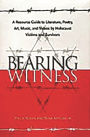 Bearing Witness: A Resource Guide to Literature, Poetry, Art, Music, and Videos by Holocaust Victims and Survivors