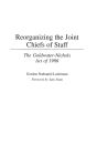 Reorganizing the Joint Chiefs of Staff: The Goldwater-Nichols Act of 1986