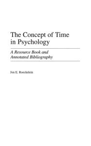 Title: The Concept of Time in Psychology: A Resource Book and Annotated Bibliography, Author: Jon Roeckelein