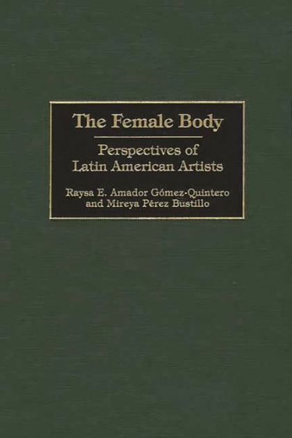 The Female Body Perspectives Of Latin American Artists By Raysa E G