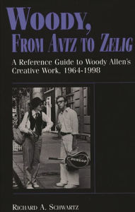 Title: Woody, From Antz to Zelig: A Reference Guide to Woody Allen's Creative Work, 1964-1998, Author: Richard A. Schwartz