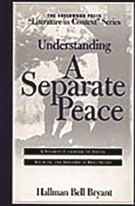 Title: Understanding A Separate Peace: A Student Casebook to Issues, Sources, and Historical Documents, Author: Hallman Bryant