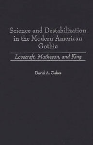 Title: Science and Destabilization in the Modern American Gothic: Lovecraft, Matheson, and King, Author: David Oakes