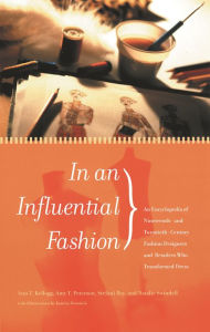 Title: In an Influential Fashion: An Encyclopedia of Nineteenth- and Twentieth-Century Fashion Designers and Retailers Who Transformed Dress, Author: Ann T. Kellogg