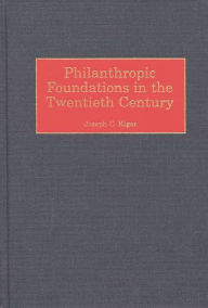 Title: Philanthropic Foundations in the Twentieth Century, Author: Joseph C. Kiger