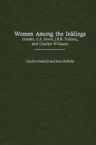 Title: Women Among the Inklings: Gender, C. S. Lewis, J.R.R. Tolkien, and Charles Williams, Author: Candice Fredrick