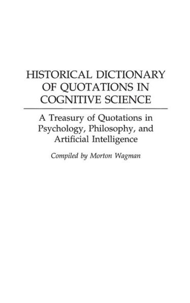 Historical Dictionary of Quotations in Cognitive Science: A Treasury of Quotations in Psychology, Philosophy, and Artificial Intelligence