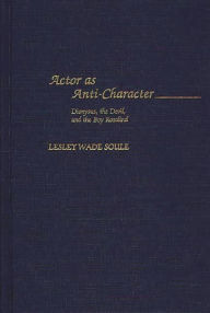 Title: Actor as Anti-Character: Dionysus, the Devil, and the Boy Rosalind, Author: Lesley W. Soule