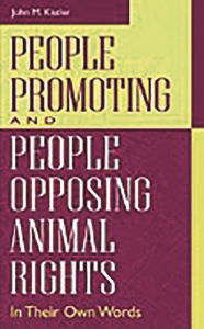 Title: People Promoting and People Opposing Animal Rights: In Their Own Words, Author: John M. Kistler