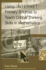Title: Using Internet Primary Sources to Teach Critical Thinking Skills in Mathematics, Author: Evan M. Glazer
