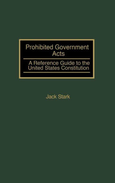 Prohibited Government Acts: A Reference Guide to the United States Constitution