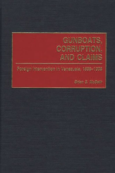 Gunboats, Corruption, and Claims: Foreign Intervention in Venezuela, 1899-1908