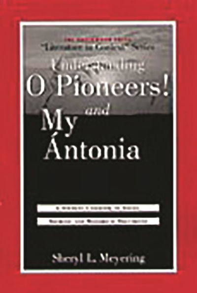 Understanding O Pioneers! and My Ántonia: A Student Casebook to Issues, Sources, and Historical Documents
