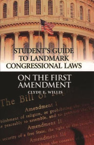 Title: Students Guide to Landmark Congressional Laws on the First Amendment, Author: Clyde E. Willis