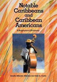 Title: Notable Caribbeans and Caribbean Americans: A Biographical Dictionary, Author: Serafín Méndez-Méndez