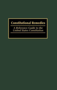 Title: Constitutional Remedies: A Reference Guide to the United States Constitution, Author: Michael Wells