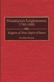 Title: Philadelphia's Enlightenment, 1740-1800: Kingdom of Christ, Empire of Reason, Author: Nina Reid-Maroney
