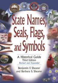 Title: State Names, Seals, Flags, and Symbols: A Historical Guide / Edition 3, Author: Benjamin F. Shearer