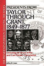 Presidents from Taylor through Grant, 1849-1877: Debating the Issues in Pro and Con Primary Documents