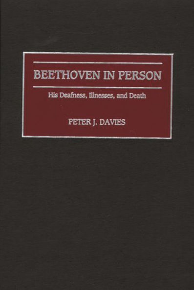 Beethoven in Person: His Deafness, Illnesses, and Death