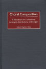 Choral Composition: A Handbook for Composers, Arrangers, Conductors, and Singers