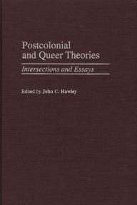 Title: Postcolonial and Queer Theories: Intersections and Essays, Author: John Charles Hawley