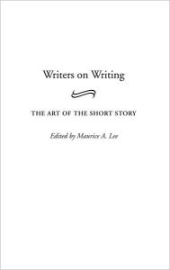 Title: Writers on Writing: The Art of the Short Story, Author: Maurice A. Lee