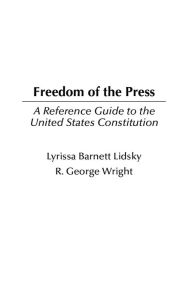 Title: Freedom of the Press: A Reference Guide to the United States Constitution, Author: Lyrissa Lidsky