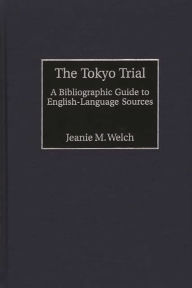 Title: The Tokyo Trial: A Bibliographic Guide to English-Language Sources, Author: Jeanie Maxine Welch