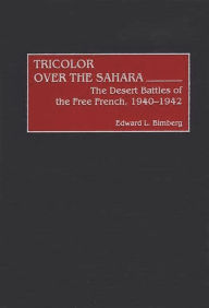 Title: Tricolor Over the Sahara: The Desert Battles of the Free French, 1940-1942, Author: Edward L. Bimberg