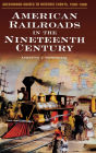 American Railroads in the Nineteenth Century (Greenwood Guides to Historic Events, 1500-1900)