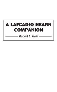 Title: A Lafcadio Hearn Companion, Author: Robert L. Gale