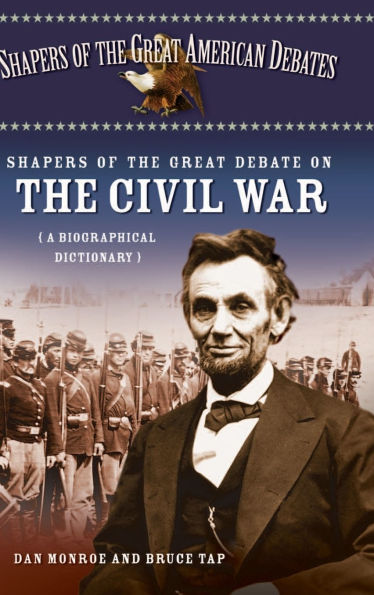 Shapers of the Great Debate on the Civil War: A Biographical Dictionary