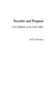 Title: Security and Progress: Lord Salisbury at the India Office, Author: Paul R. Brumpton