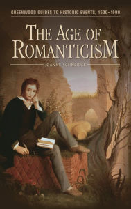 Title: The Age of Romanticism (Greenwood Guides to Historic Events, 1500-1900), Author: Joanne F. Schneider