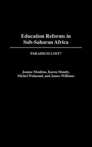 Title: Education Reforms in Sub-Saharan Africa: Paradigm Lost?, Author: Jeanne Moulton