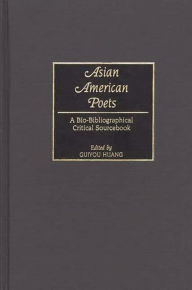 Title: Asian American Poets: A Bio-Bibliographical Critical Sourcebook, Author: Guiyou Huang