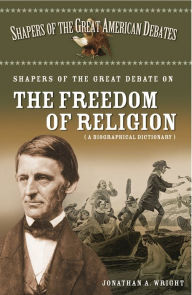 Title: Shapers of the Great Debate on the Freedom of Religion: A Biographical Dictionary, Author: Jonathan A. Wright