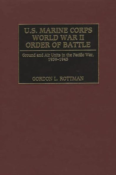 U.S. Marine Corps World War II Order of Battle: Ground and Air Units in the Pacific War, 1939-1945