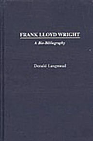 Title: Frank Lloyd Wright: A Bio-Bibliography, Author: Donald Langmead