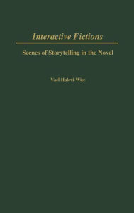 Title: Interactive Fictions: Scenes of Storytelling in the Novel, Author: Yael Halevi-Wise