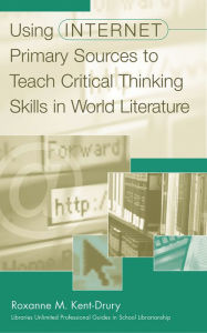 Title: Using Internet Primary Sources to Teach Critical Thinking Skills in World Literature, Author: Roxanne M. Kent-Drury