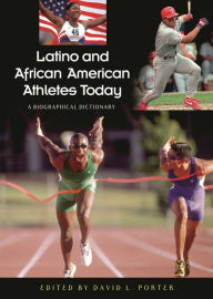 Title: Latino and African American Athletes Today: A Biographical Dictionary, Author: David L. Porter