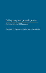 Title: Delinquency and Juvenile Justice: An International Bibliography, Author: Clayton A. Hartjen